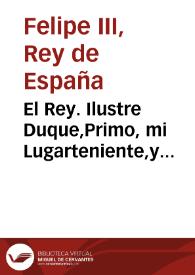 El Rey. Ilustre Duque,Primo, mi Lugarteniente,y Capitan general...de la restitucion a la Ciudad de la causa del azeyte, que os avian ofrecido los Doctores de essa Audiencia  | Biblioteca Virtual Miguel de Cervantes