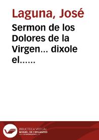 Sermon de los Dolores de la Virgen... dixole el... Padre Fr. Ioseph Laguna... de la Orden de los Minimos... [Texto impreso] ; sacale a luz el D. Antonio Pontons... con addicion de tres romances. | Biblioteca Virtual Miguel de Cervantes