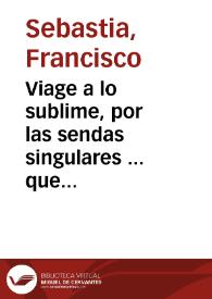 Viage a lo sublime, por las sendas singulares ... que practico el perfectissimo Duqve Quarto de Gandia ... S.Francisco de Borja [Texto impreso] Oracion Panegirica que en ... | Biblioteca Virtual Miguel de Cervantes