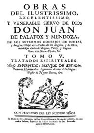 Obras. Tomo 5. Tratados espirituales. Año espiritual : Manual de Estados. Semanas Espirituales : Egercicios devotos à la Virgen: Pastor de Noche Buena, etc. / Don Juan de Palafox y Mendoza | Biblioteca Virtual Miguel de Cervantes