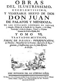 Obras. Tomo 6. Tratados misticos, varon de deseos : Peregrinacion de Philotéa : Necesidad de la Oracion : Egercicios de Recogimiento, y Constituciones para la Santa Escuela de Christo / Don Juan de Palafox y Mendoza | Biblioteca Virtual Miguel de Cervantes