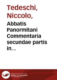 Abbatis Panormitani Commentaria secundae partis in secundum Decretalium librum / quamplurium Iurisconsultorum, qui probè hucusque aliquid iis addidisse apparuerunt, adnotationibus illustrata, quibus praeter eiusdem Panormitani Quaestionem quandam in Parmensi Gymnasio disputatam. tomus quartus. | Biblioteca Virtual Miguel de Cervantes