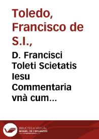 D. Francisci Toleti Scietatis Iesu Commentaria vnà cum quaestionibus in universam Aristotelis logicam : multò accuratius diligentiusq[ue] nunc denuò excussa : adiecto indice quaestionum. | Biblioteca Virtual Miguel de Cervantes