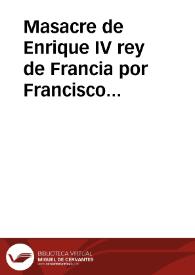 Masacre de Enrique IV rey de Francia por Francisco Revillac en 14 de mayo año 1610 | Biblioteca Virtual Miguel de Cervantes