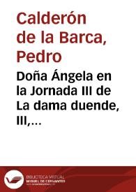 Doña Ángela en la Jornada III de La dama duende, III, v v. 746-761 | Biblioteca Virtual Miguel de Cervantes