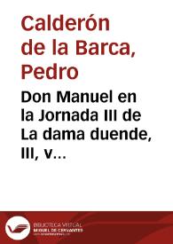 Don Manuel en la Jornada III de La dama duende, III, v v. 764-789 | Biblioteca Virtual Miguel de Cervantes