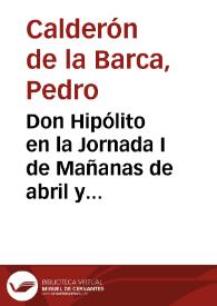 Don Hipólito en la Jornada I de Mañanas de abril y mayo, I, vv. 735-758 | Biblioteca Virtual Miguel de Cervantes