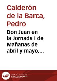 Don Juan en la Jornada I de Mañanas de abril y mayo, I, vv. 91-96 y 119-196 | Biblioteca Virtual Miguel de Cervantes