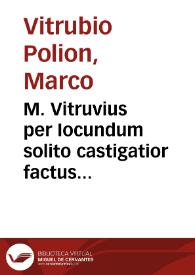 M. Vitruvius per Iocundum solito castigatior factus cum figuris et tabula ut iam legi et intelligi possit | Biblioteca Virtual Miguel de Cervantes