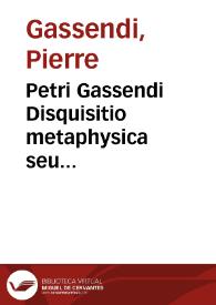 Petri Gassendi Disquisitio metaphysica seu dubitationes et instantiae adversus Renati Cartessi metaphysicam & responsa | Biblioteca Virtual Miguel de Cervantes