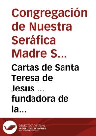 Cartas de Santa Teresa de Jesus ... fundadora de la Reforma de la Orden ... de el Carmen, de la Primitiva Observancia / con notas de el Padre Fray Pedro de la Anunciacion... ;  recogidas por orden del ... Padre Fray Diego de la Presentacion... | Biblioteca Virtual Miguel de Cervantes