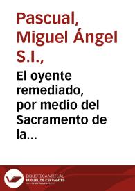 El oyente remediado, por medio del Sacramento de la Penitencia : en ocho sermones,  divididos en varias pláticas  / compuestos por el Padre Miguel Angel Pasqual... | Biblioteca Virtual Miguel de Cervantes