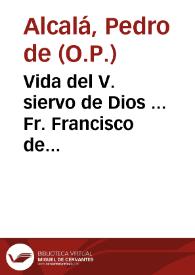 Vida del V. siervo de Dios ... Fr. Francisco de Possadas del ... Orden de Predicadores... / escrita por ... Fr. Pedro de Alcala... | Biblioteca Virtual Miguel de Cervantes