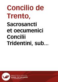 Sacrosancti et oecumenici Concilii Tridentini, sub Paulo III, Iulio III, Paulo IV...  celebrati canones et decreta : iuxta exemplar Romae editum ann. MDLXIIII : accesserunt duorum erudit. virorum D. Ioannis Sotealli ... [et] Horatii Lucii I.C. utilissimae annotationes : bullis etiam Pii  IV ... ad calcem adjectis | Biblioteca Virtual Miguel de Cervantes