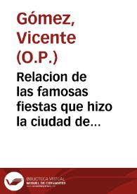 Relacion de las famosas fiestas que hizo la ciudad de Valencia a la canonizacion del bienaventurado S. Raymundo de Peñafort, en el convento de Predicadores / por ... Fr. Vencente  Gomez... ; van aqui los sermones que en los dias de las octavas se predicaron. | Biblioteca Virtual Miguel de Cervantes