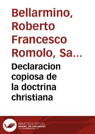 Declaracion copiosa de la doctrina christiana / compuesta ... por ... Roberto Belarmino... ; traducida de lengua italiana en castellana por Luis Vega... | Biblioteca Virtual Miguel de Cervantes