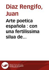 Arte poetica española : con una fertilissima silua de consonantes comunes, propios,  esdruxulos, y reflexos, y un diuino estimulo del amor de Dios  / por Iuan Diaz Rengifo... | Biblioteca Virtual Miguel de Cervantes