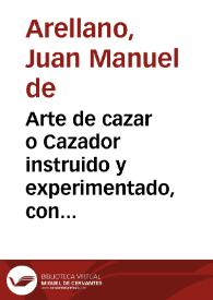 Arte de cazar o Cazador instruido y experimentado, con escopeta y perros, a pie y a  caballo... / su autor Juan Manuel de Arellano. | Biblioteca Virtual Miguel de Cervantes