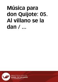 Música para don Quijote: 05. Al villano se la dan /  Lola Josa y Mariano Lambea; texto, selección y adaptación de obras poéticas y musicales | Biblioteca Virtual Miguel de Cervantes