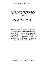 Humorismo y sátira : discurso pronunciado por el autor en su ingreso como individuo correspondiente de la Academia Mexicana de la Lengua, Correspondiente de la Española, el 24 de septiembre de 1941 / Teodoro Torres; respuesta del académico de número, Don Carlos González Peña | Biblioteca Virtual Miguel de Cervantes