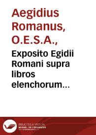 Exposito Egidii Romani supra libros elenchorum Aristotelis. Questio defensiua opinionis de medio demonstrationis eiusdem | Biblioteca Virtual Miguel de Cervantes