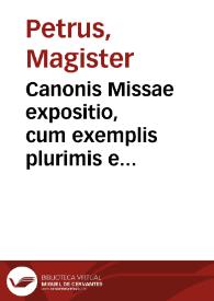 Canonis Missae expositio, cum exemplis plurimis e Vitis Patrum ; Quaestiones circa defectus in Missa occurrentes ; De horis dicendis ; De exorcismis ; De excommunicatione. | Biblioteca Virtual Miguel de Cervantes