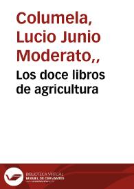 Los doce libros de agricultura / que escribió en latín Lucio Junio Moderato Columela ; traducidos al castellano por D. Juan María Álvarez de Sotomayor y Rubio | Biblioteca Virtual Miguel de Cervantes