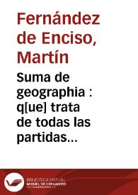 Suma de geographia : q[ue] trata de todas las partidas y prouincias del mundo, en especial de las indias y trata largame[n]te del arte del marear ju[n]tamente ... / [fecha por Martin Fernandez de Enciso]  | Biblioteca Virtual Miguel de Cervantes