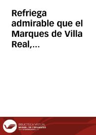 Refriega admirable que el Marques de Villa Real, General de la Armada de la Corona de Portugal, tuvo con catorze Naos de Olandeses en el cabo de Gel, donde le desbaratò las diez, y las quatro le captivò, y despues don Fadrique de Toledo los encontrò, y dio fin de los demas : 1625 | Biblioteca Virtual Miguel de Cervantes