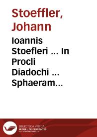 Ioannis Stoefleri ... In Procli Diadochi ... Sphaeram mundi, omnibus numeris longè absolutissimus commentarius : ante hac nunquam typis excusus ... | Biblioteca Virtual Miguel de Cervantes