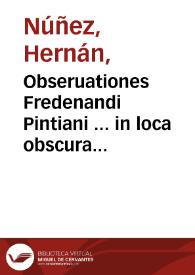 Obseruationes Fredenandi Pintiani ... in loca obscura aut deprauata historiae naturalis C. Plinij a fine libri xj vsq[ue] ad fine[n] xxv | Biblioteca Virtual Miguel de Cervantes