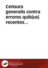 Censura generalis contra errores quib[us] recentes haeretici sacram scripturam asperserunt / edita a supremo senatu Inquisitionis aduersus hereticam prauitatem & apostasiam in Hispania & aliis regnis & dominiis Cesareae Magestatis constituto  | Biblioteca Virtual Miguel de Cervantes