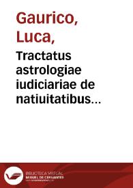 Tractatus astrologiae iudiciariae de natiuitatibus virorum & mulierum / compositus per D. Lucam Gauricum Neapolitanum ... Addito in fine libello Antonij de Montulmo, de eadem re, cum annotationibus Ioannis de Regiomonte ... | Biblioteca Virtual Miguel de Cervantes