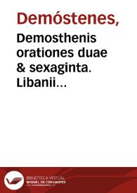 Demosthenis orationes duae & sexaginta. Libanii sophistae in eas ipsas orationes argumenta. Vita Demosthenis / per Libanium. Eiusdem uita Plutarchum | Biblioteca Virtual Miguel de Cervantes