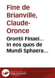 Orontii Finaei... In eos quos de Mundi Sphaera conscripsit libros, ac in planetarum theoricas, canonum astronomicorum libri II | Biblioteca Virtual Miguel de Cervantes