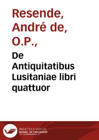 De Antiquitatibus Lusitaniae libri quattuor / A L. Andrea Resendio inchoati ; a Iacobo Mendez de Vasconcellos absoluti & quintus liber de Municipij Eborensis antiquitate ab eodem conscriptus. Cum aliis opusculis, versibus, et soluta oratione ab eodem Iacobo Mendez de Vasconcellos, Michaele Cabedio, et Antonio Cabedio elaboratis ; quae omnia collegit ... Gondisaluus Mendez de Vasconcellos & Cabedo lusitanus | Biblioteca Virtual Miguel de Cervantes