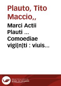 Marci Actii Plauti ... Comoediae vigi[n]ti : viuis pene imaginibus rece[n]s excultae : nouissime ex collatio[n]e flore[n]tinae fidelioris i[m]pressionis, [et]alio[rum] o[mn]ium, q[uae] inueniri potueru[n]t ... recognitae / una cu[m] lucule[n]tissimis co[m]mentarijs Bernardi Saraceni, Joa[n]nis Petri Vallae [et] Pyladis Brixiani, nec no[n] obseruatio[n]ibus Pij Bononie[n]sis, Vgoleti [et] Grapaldi scholia Anselmiq[ue] Epiphillidib[us], adiecto insup[er] eleganti i[n]dice ... | Biblioteca Virtual Miguel de Cervantes