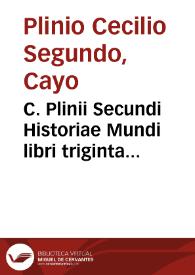 C. Plinii Secundi Historiae Mundi libri triginta septem ... : annexae sunt praeterea in calce operis castigationes Sigismundi Galenii : has sequitur index longe quam locupletissimus | Biblioteca Virtual Miguel de Cervantes