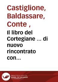 Il libro del Cortegiane ... di nuovo rincontrato con l'originale ... : con la tauola di tutte le cose degne di notitia et di piu : con una brieue raccolta de le conditioni ... | Biblioteca Virtual Miguel de Cervantes