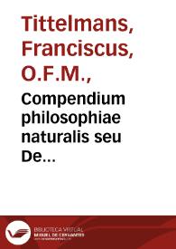 Compendium philosophiae naturalis seu De consideratione  rerum naturalium earumque ad suum Creatorem reductione libri XII / authore Francisco Titelmanno ... ordinis fratrum minorum... | Biblioteca Virtual Miguel de Cervantes