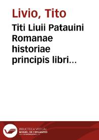 Titi Liuii Patauini Romanae historiae principis libri omnes, quotquot ad nostram aetatem peruenerunt : vna cum doctissimorum virorum in eos lucubrationibus, post omnes aliorum editiones, summa fide ac diligentia, & veterum, & recetiorum exemplarium collatione recogniti, & artificiosis picturis, praecipuas historias aptè repraesentatibus, exornati, inq[ue?] duos tomos distributi, quibus quae contineantur, post Praefationem patebit | Biblioteca Virtual Miguel de Cervantes