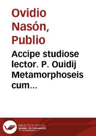 Accipe studiose lector. P. Ouidij Metamorphoseis cum luculentissimis Raphaelis Regij enarrationibus : quibus plurima ascripta sunt : que in exemplaribus antea impressis non inueniu[n]tur ... | Biblioteca Virtual Miguel de Cervantes