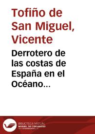 Derrotero de las costas de España en el Océano Atlántico, y de las Islas Azores ó Terceras, para inteligencia y uso de las cartas esféricas presentadas al Rey ... por ... Don Antonio Valdés ... / construidas de orden de S. M. por el Brigadier de la Real Armada Don Vicente Tofiño de San Miguel ... | Biblioteca Virtual Miguel de Cervantes