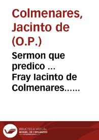 Sermon que predico ... Fray Iacinto de Colmenares... de la Orden de Predicadores... que se celebro en quatro de octubre deste año, dia de señor San Francisco | Biblioteca Virtual Miguel de Cervantes