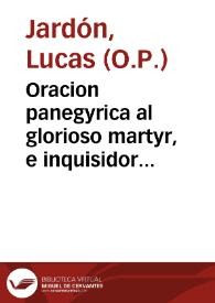 Oracion panegyrica al glorioso martyr, e inquisidor San Pedro de Verona en la fiesta, que este año de 1740, celèbrò el Santo Tribunal de la Inquisicion en el Real Convento de S. Pablo de Cordoba / dixola el M.R.P. Fr. Lucas Jardon ... ; sacala a luz D. Juan Benito de Samaniego Castril, y Rico, y D. Diego Moreno Zevallos Calatrava y Bonrostro ...  | Biblioteca Virtual Miguel de Cervantes