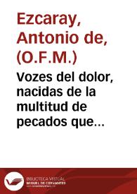 Vozes del dolor, nacidas de la multitud de pecados que se cometen por los trages profanos, afeytes, escotados ... que ... ha introducido el infernal Dragon ... / dabalas Fr. Antonio de Ezcaray ... | Biblioteca Virtual Miguel de Cervantes