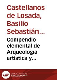 Compendio elemental de Arqueologia artística y monumental / Basilio Sebastian Castellanos | Biblioteca Virtual Miguel de Cervantes