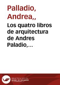 Los quatro libros de arquitectura de Andres Paladio, Vicentino / traducidos e ilustrados con notas por don Joseph Francisco Ortiz y Sanz | Biblioteca Virtual Miguel de Cervantes