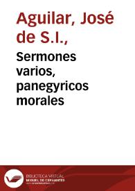 Sermones varios, panegyricos morales / su autor... Joseph de Aguilar, de la Compañía de Jesus... ; tomo octavo ; sacalos a luz el padre Joseph Perez de Ugarte de la misma Compañia... | Biblioteca Virtual Miguel de Cervantes