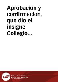 Aprobacion y confirmacion, que dio el insigne Collegio mayor del Conde Duque, que Dios guarde, Vniversidad de Sevilla, al parecer, y addiciõ que hizo el Reverendo Padre Fray Iuan de la Virgen, Carmelita Descalzo, acerca de la eleccion, que se hizo de Vicario de Guadalupe quitando el que avia hecho el Convento por eleccion | Biblioteca Virtual Miguel de Cervantes